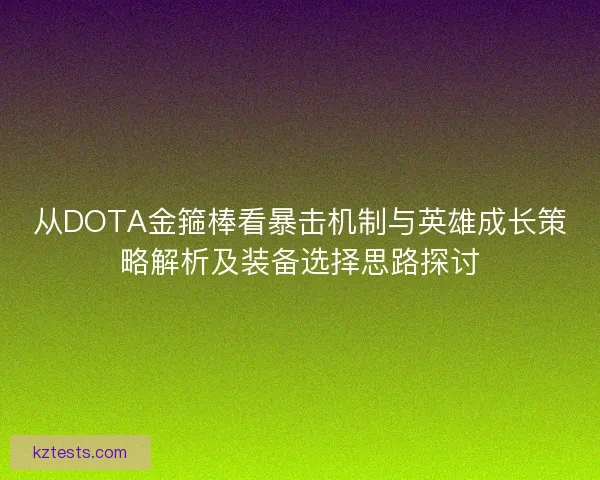 从DOTA金箍棒看暴击机制与英雄成长策略解析及装备选择思路探讨
