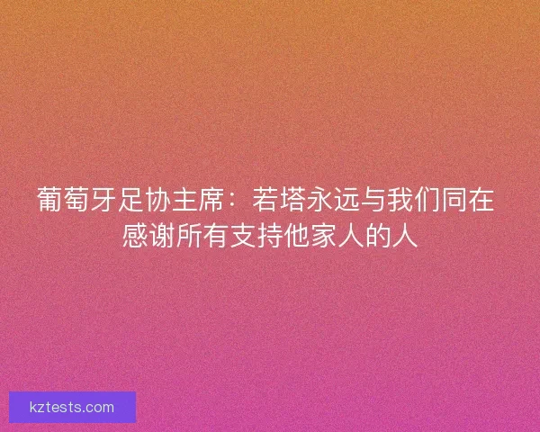 葡萄牙足协主席：若塔永远与我们同在 感谢所有支持他家人的人