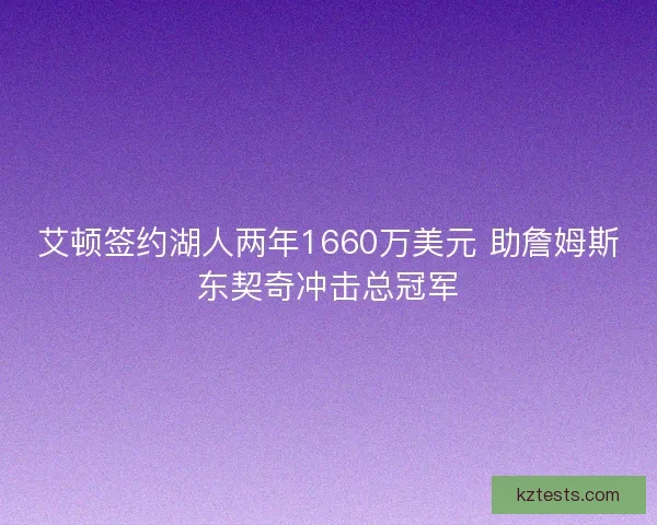 艾顿签约湖人两年1660万美元 助詹姆斯东契奇冲击总冠军